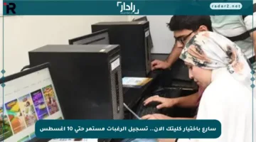 سارع باختيار كليتك الآن.. تسجيل الرغبات مستمر حتى 10 أغسطس